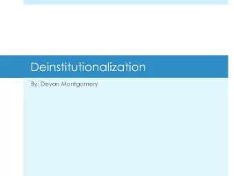 Deinstitutionalization  By: Devan Montgomery  Dorothea L. Dix  After visiting a jail and