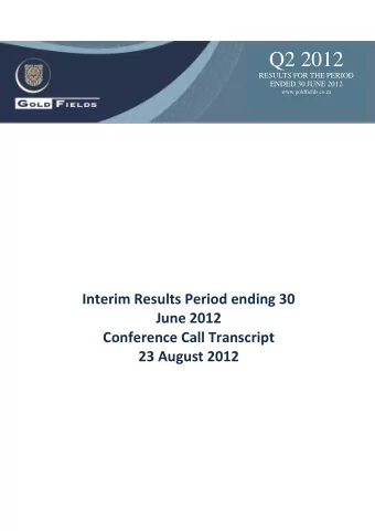 Q2 2012  RESULTS FOR THE PERIOD  ENDED 30 JUNE 2012  www.goldfields.co.za  Interim Results Period