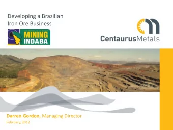 Developing a Brazilian  Iron Ore Business Darren Gordon, Managing Director  February, 2012