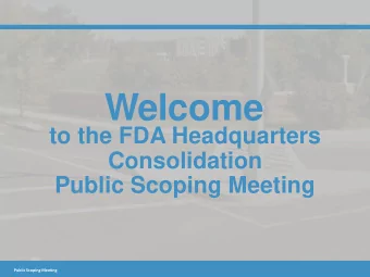 Welcome  to the FDA Headquarters  Consolidation  Public Scoping Meeting  Public Scoping Meeting