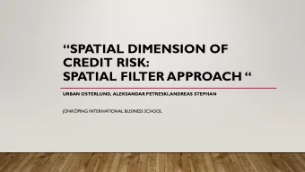 CREDIT RISK: SPATIAL FILTER APPROACH   URBAN OSTERLUND,  ALEKSANDAR PETRESKI, ANDREAS STEPHAN