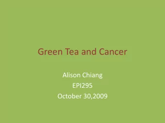 Green Tea and Cancer  Alison Chiang  EPI295  October 30,2009  Overview  Pathways to cancer