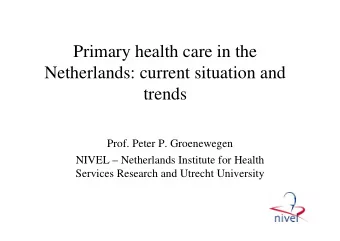 Primary health care in the  Netherlands: current situation and  trends  Prof. Peter P. Groenewegen