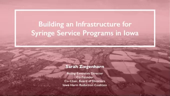 Building an Infrastructure for  Syringe Service Programs in Iowa  Sarah Ziegenhorn  Acting