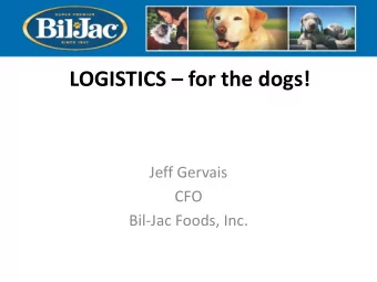 LOGISTICS  for the dogs!  Jeff Gervais  CFO  Bil-Jac Foods, Inc. Logistics  for the dogs!