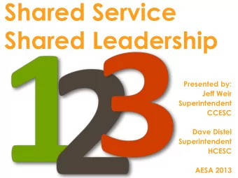 Shared Service  Shared Leadership  Presented by:  Jeff Weir  Superintendent  CCESC  Dave Distel