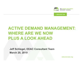 ACTIVE DEMAND MANAGEMENT:  WHERE ARE WE NOW  PLUS A LOOK AHEAD  Jeff Schlegel, EEAC Consultant Team