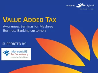 V ALUE A DDED T AX  Awareness Seminar for Mashreq  Business Banking customers  SUPPORTED BY: