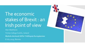 The economic  stakes of Brexit : an  Irish point of view  Alan Matthews  Trinity College Dublin,