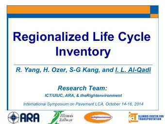 Regionalized Life Cycle  Inventory  R. Yang, H. Ozer, S-G Kang, and I. L. Al-Qadi  Research Team: