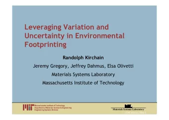 Leveraging Variation and  Uncertainty in Environmental  Footprinting  Randolph Kirchain  Jeremy