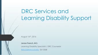 DRC Services and  Learning Disability Support August 16 th , 2016  Jenna French, M.S.  Learning
