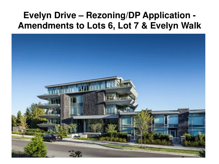 evelyn drive rezoning dp application amendments to lots 6
