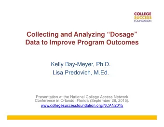 Collecting and Analyzing Dosage  Data to Improve Program Outcomes  Kelly Bay-Meyer, Ph.D.