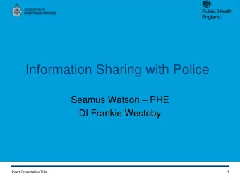 Information Sharing with Police Seamus Watson  PHE  DI Frankie Westoby  Insert Presentation