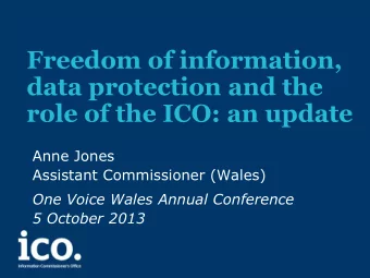 Freedom of information,  data protection and the role of the ICO: an update  Anne Jones  Assistant