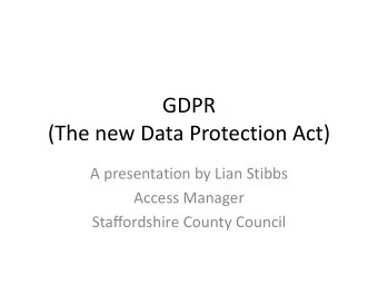 (The new Data Protection Act)  A presentation by Lian Stibbs  Access Manager  Staffordshire County