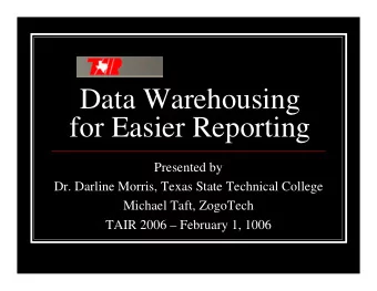 Data Warehousing  for Easier Reporting  Presented by  Dr. Darline Morris, Texas State Technical