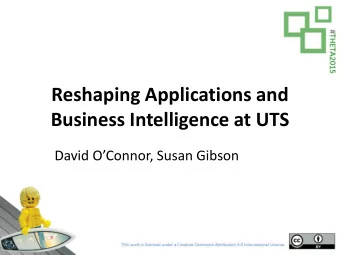 Reshaping Applications and  Business Intelligence at UTS  David OConnor, Susan Gibson  1  A