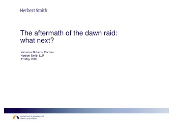 The aftermath of the dawn raid:  what next?  Veronica Roberts, Partner  Herbert Smith LLP  11 May