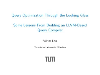 Query Optimization Through the Looking Glass  Some Lessons From Building an LLVM-Based  Query