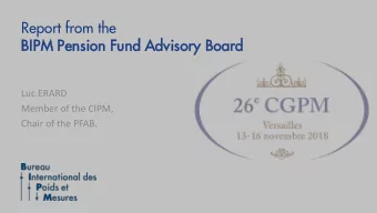 Report from the  BIPM P  Pensio  ion F  Fund A  Advis  isory Board  Luc ERARD  Member of the CIPM,