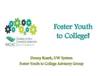 Fo  Fost  ster Y  Youth  h  to C  College!  Den  enny R  Roa  oark, U  UW System  Fos  oster Y  You