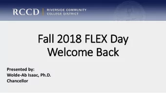Fall 201  2018 FL  FLEX Day  Wel  elcome B  Back  ck  Presented by:  Wolde-Ab Isaac, Ph.D.