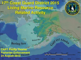 17 th Coast Guard District 2015  Living Marine Resource  Related Activity  CAPT Phillip Thorne