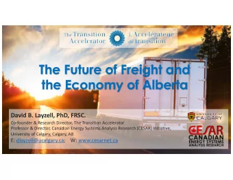The Future of Freight and  the Economy of Alberta  David B. Layzell, PhD, FRSC.  Co-founder &amp;