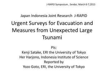 Urgent Surveys for Evacuation and  Measures from Unexpected Large  Tsunami  PIs:  Kenji Satake, ERI