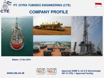 COMPANY PROFILE  Batam, 13 Oct 2016  Approved ASME U, U2 &amp; R Acknowledge  www.cte.co.id  API 4