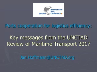 Key messages from the UNCTAD  Review of Maritime Transport 2017  Jan.Hoffmann@UNCTAD.org UNCTADs