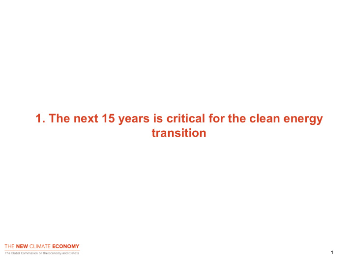 1 the next 15 years is critical for the clean energy