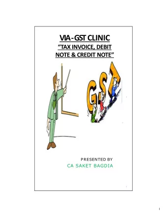 VIA -GSTCLINIC  TAX INVOICE, DEBIT  NOTE &amp; CREDIT NOTE  1  PRESENTED BY  CA SAKET BAGDIA