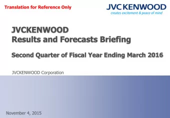 JVCKENWOOD Results and Forecasts Briefing  Second Quarter of Fiscal Year Ending March 2016