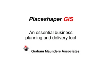 Placeshaper GIS  An essential business  planning and delivery tool  Graham Maunders Associates  Our