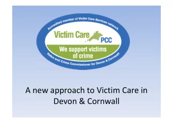 A new approach to Victim Care in  Devon &amp; Cornwall  What we set out to do:  Empower victims to