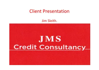Client Presentation  Jim Sleith.  JMS Credit Consultancy  JMS Credit Consultancy  What we do, how