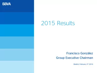 2015 Results  Francisco Gonzlez  Group Executive Chairman Madrid, February 3 rd 2016 February 3
