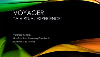 VOYAGER  A VIRTUAL EXPERIENCE  Veronica R. Haley  Non-Traditional Learning Coordinator