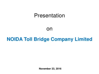Presentation on  NOIDA Toll Bridge Company Limited  November 23, 2016 Delhi Noida Bridge.