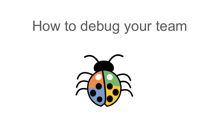 how to debug your team about me