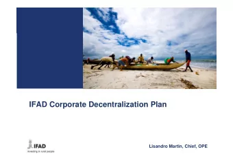 IFAD Corporate Decentralization Plan  Lisandro Martin, Chief, OPE  Todays presentation