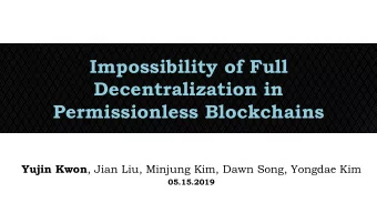 Decentralization in  Permissionless Blockchains Yujin Kwon , Jian Liu, Minjung Kim, Dawn Song,