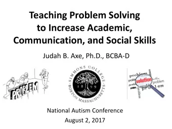 Teaching Problem Solving  to Increase Academic,  Communication, and Social Skills  Judah B. Axe,