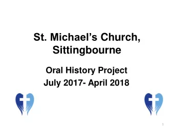 St. Michaels Church,  Sittingbourne  Oral History Project  July 2017- April 2018  1 My name
