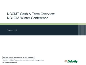 NCCMT Cash &amp; Term Overview  NCLGIA Winter Conference  February 2016  Not FDIC insured. May lose