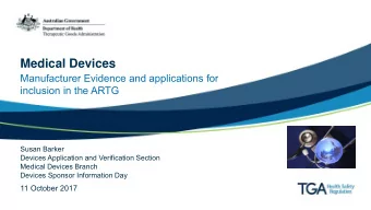 Medical Devices  Manufacturer Evidence and applications for  inclusion in the ARTG  Susan Barker