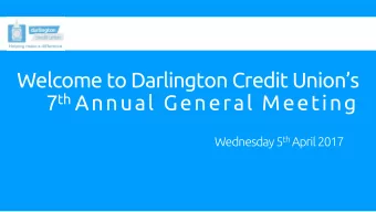 Welcome to Darlington Credit Unions 7 th Annual General Meeting Wednesday 5 th April 2017  1.